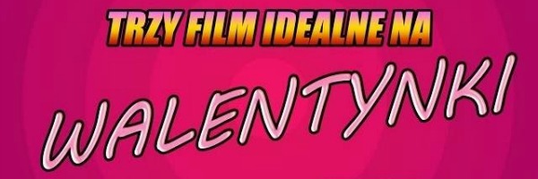 Urwany film: 3 filmy idealne na Walentynki